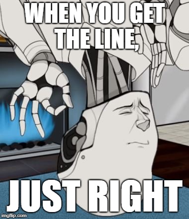 Just Right | WHEN YOU GET THE LINE, JUST RIGHT | image tagged in just right | made w/ Imgflip meme maker