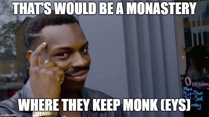 Roll Safe Think About It Meme | THAT'S WOULD BE A MONASTERY WHERE THEY KEEP MONK (EYS) | image tagged in memes,roll safe think about it | made w/ Imgflip meme maker