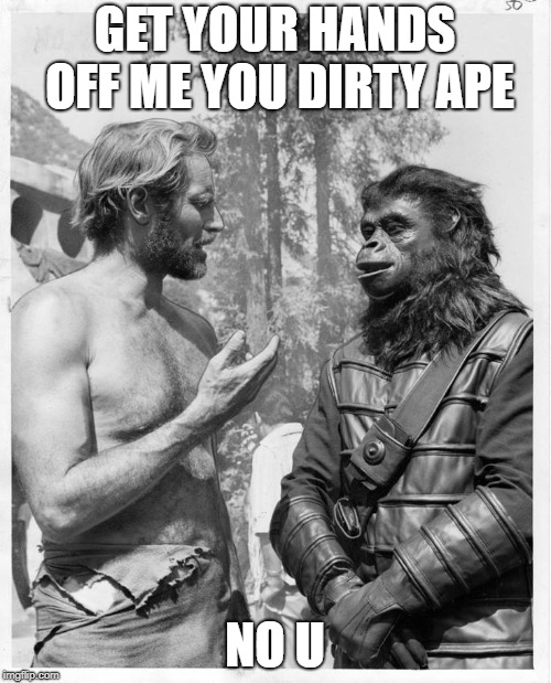 Planet of the apes | GET YOUR HANDS OFF ME YOU DIRTY APE NO U | image tagged in planet of the apes | made w/ Imgflip meme maker