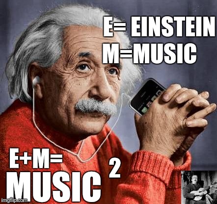 Einstein listening to music | E= EINSTEIN; M=MUSIC; E+M=; 2; MUSIC | image tagged in einstein listening to music,einstein,music,meme,memes,funny | made w/ Imgflip meme maker