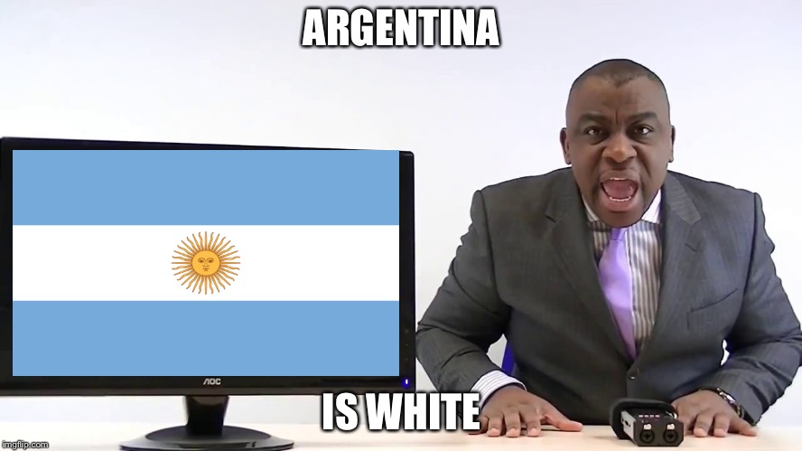 Argentina Is White | ARGENTINA; IS WHITE | image tagged in big man tyrone,argentina,white | made w/ Imgflip meme maker