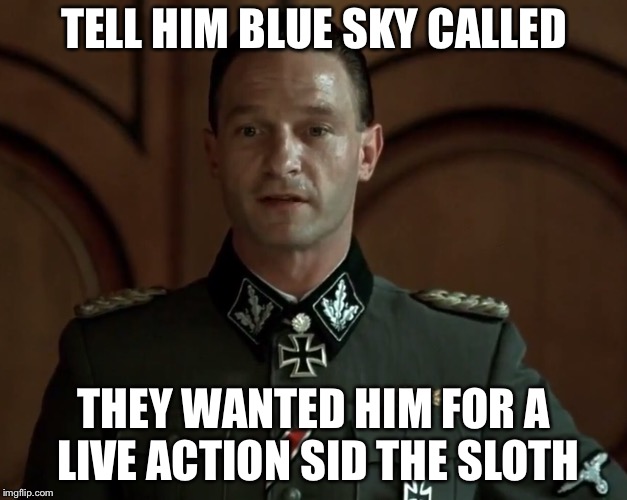 TELL HIM BLUE SKY CALLED THEY WANTED HIM FOR A LIVE ACTION SID THE SLOTH | made w/ Imgflip meme maker