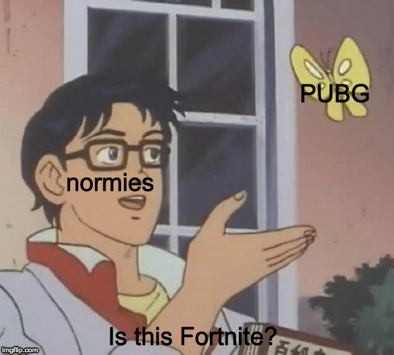 Normies when they see battle royale | PUBG; normies; Is this Fortnite? | image tagged in memes,is this a pigeon,normie,pubg,fortnite | made w/ Imgflip meme maker