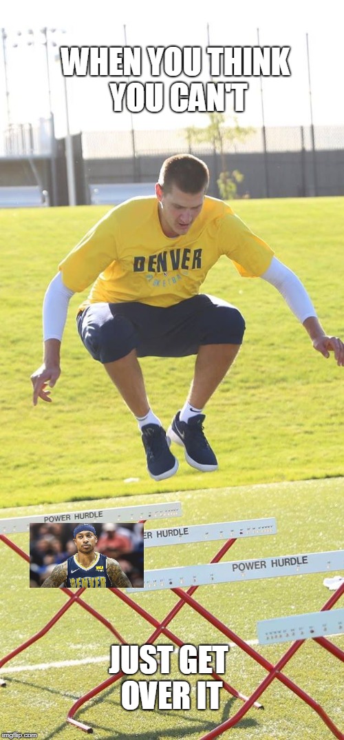 Jokic hurdles | WHEN YOU THINK YOU CAN'T; JUST GET OVER IT | image tagged in jokic hurdles | made w/ Imgflip meme maker