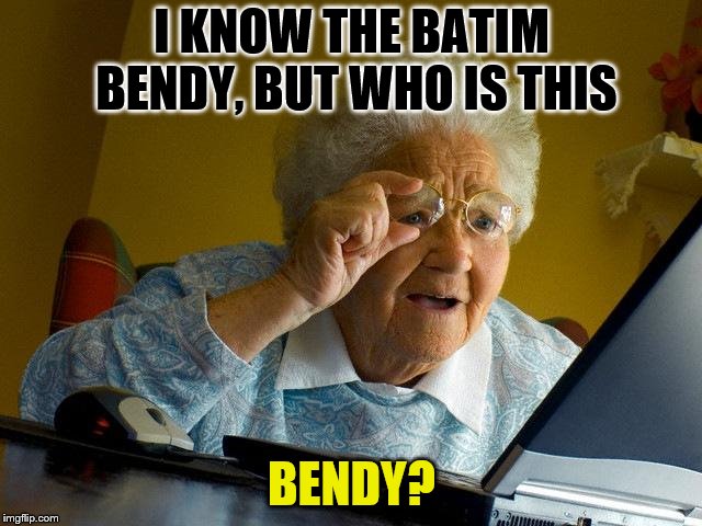 Grandma Finds The Foster's Bendy | I KNOW THE BATIM BENDY, BUT WHO IS THIS; BENDY? | image tagged in memes,grandma finds the internet,funny,bendy,bendy and the ink machine,fosters home for imaginary friends | made w/ Imgflip meme maker