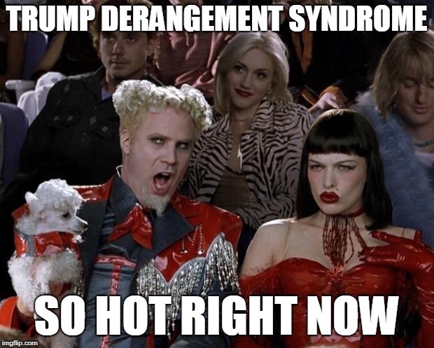 Trump Derangement Syndrome | TRUMP DERANGEMENT SYNDROME; SO HOT RIGHT NOW | image tagged in memes,mugatu so hot right now,tds,donald trump | made w/ Imgflip meme maker