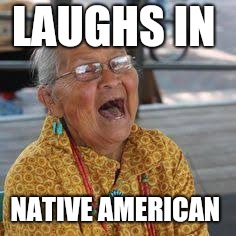 LAUGHS IN; NATIVE AMERICAN | image tagged in native american,laugh | made w/ Imgflip meme maker
