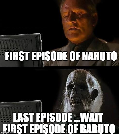 I'll Just Wait Here | FIRST EPISODE OF NARUTO; LAST EPISODE ...WAIT FIRST EPISODE OF BARUTO | image tagged in memes,ill just wait here | made w/ Imgflip meme maker