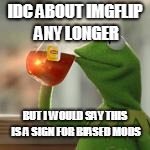 IDC ABOUT IMGFLIP ANY LONGER BUT I WOULD SAY THIS IS A SIGN FOR BIASED MODS | made w/ Imgflip meme maker