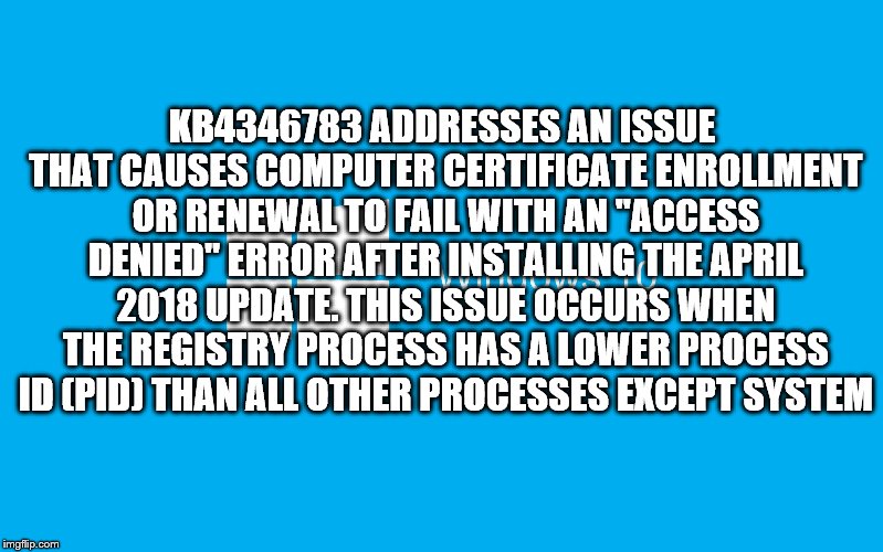 PID Maths - Fail Week From August 27th to September 3rd. (A Landon_the_memer event) | KB4346783 ADDRESSES AN ISSUE THAT CAUSES COMPUTER CERTIFICATE ENROLLMENT OR RENEWAL TO FAIL WITH AN "ACCESS DENIED" ERROR AFTER INSTALLING THE APRIL 2018 UPDATE. THIS ISSUE OCCURS WHEN THE REGISTRY PROCESS HAS A LOWER PROCESS ID (PID) THAN ALL OTHER PROCESSES EXCEPT SYSTEM | image tagged in windows 10,fail week,nerd | made w/ Imgflip meme maker
