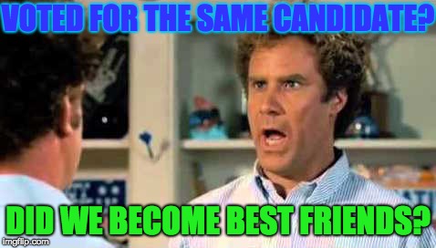 When two People Vote for the Same Candidate | VOTED FOR THE SAME CANDIDATE? DID WE BECOME BEST FRIENDS? | image tagged in stepbrothers,politics,candidates,vote,memes | made w/ Imgflip meme maker