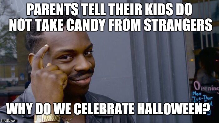 Roll Safe Think About It Meme | PARENTS TELL THEIR KIDS DO NOT TAKE CANDY FROM STRANGERS; WHY DO WE CELEBRATE HALLOWEEN? | image tagged in memes,roll safe think about it | made w/ Imgflip meme maker