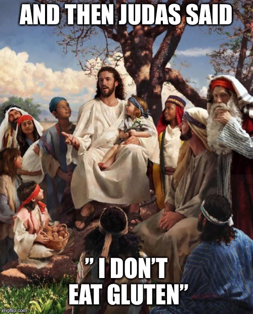 Story Time Jesus | AND THEN JUDAS SAID; ” I DON’T EAT GLUTEN” | image tagged in story time jesus | made w/ Imgflip meme maker