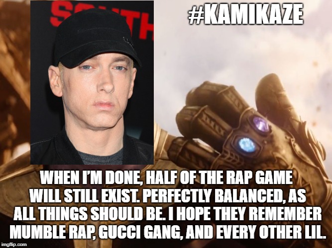 Thanos Smile | #KAMIKAZE; WHEN I’M DONE, HALF OF THE RAP GAME WILL STILL EXIST. PERFECTLY BALANCED, AS ALL THINGS SHOULD BE. I HOPE THEY REMEMBER MUMBLE RAP, GUCCI GANG, AND EVERY OTHER LIL. | image tagged in thanos smile | made w/ Imgflip meme maker