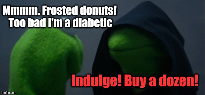 Evil Kermit Meme | Mmmm. Frosted donuts! Too bad I'm a diabetic Indulge! Buy a dozen! | image tagged in memes,evil kermit | made w/ Imgflip meme maker