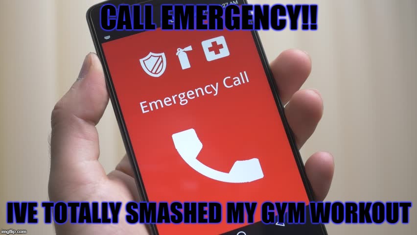CALL EMERGENCY!! IVE TOTALLY SMASHED MY GYM WORKOUT | image tagged in workout,gym | made w/ Imgflip meme maker