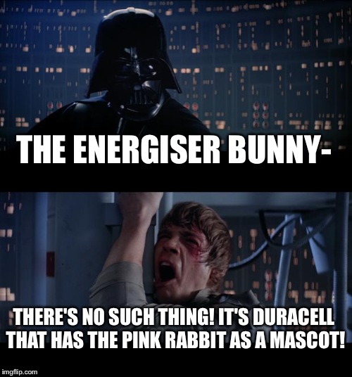 Star Wars No Meme | THE ENERGISER BUNNY-; THERE'S NO SUCH THING! IT'S DURACELL THAT HAS THE PINK RABBIT AS A MASCOT! | image tagged in memes,star wars no | made w/ Imgflip meme maker