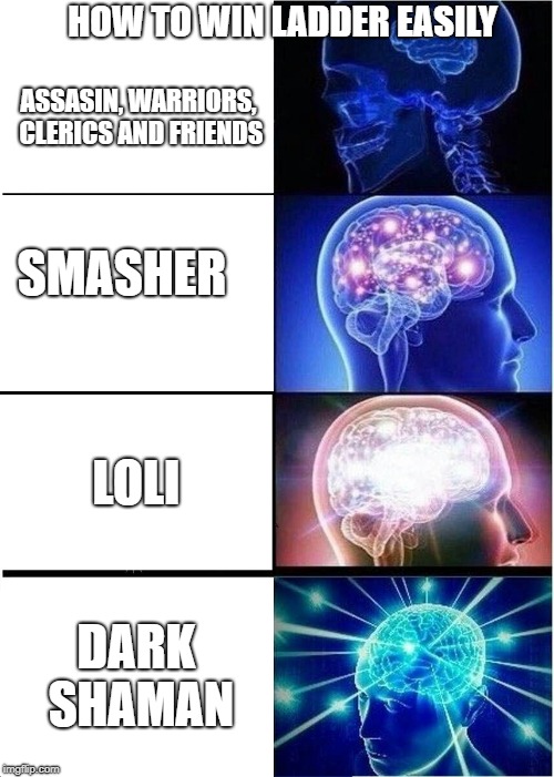 Expanding Brain | HOW TO WIN LADDER EASILY; ASSASIN, WARRIORS, CLERICS AND FRIENDS; SMASHER; LOLI; DARK SHAMAN | image tagged in memes,expanding brain | made w/ Imgflip meme maker