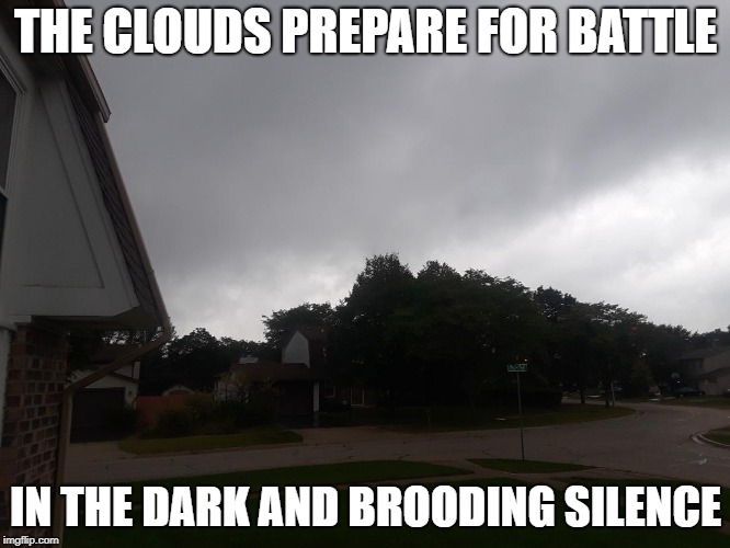 THE CLOUDS PREPARE FOR BATTLE; IN THE DARK AND BROODING SILENCE | image tagged in weather | made w/ Imgflip meme maker