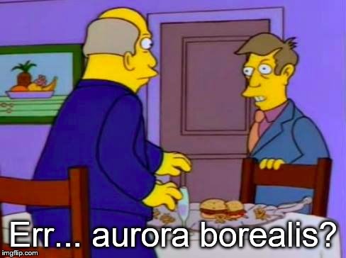 Err... aurora borealis? | made w/ Imgflip meme maker