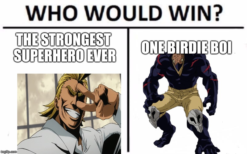 Who Would Win? Meme | THE STRONGEST SUPERHERO EVER; ONE BIRDIE BOI | image tagged in memes,who would win | made w/ Imgflip meme maker