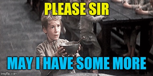 PLEASE SIR MAY I HAVE SOME MORE | made w/ Imgflip meme maker