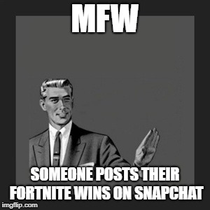 Kill Yourself Guy Meme | MFW; SOMEONE POSTS THEIR FORTNITE WINS ON SNAPCHAT | image tagged in memes,kill yourself guy | made w/ Imgflip meme maker