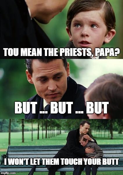 Finding Neverland Meme | TOU MEAN THE PRIESTS, PAPA? BUT ... BUT ... BUT; I WON'T LET THEM TOUCH YOUR BUTT | image tagged in memes,finding neverland | made w/ Imgflip meme maker