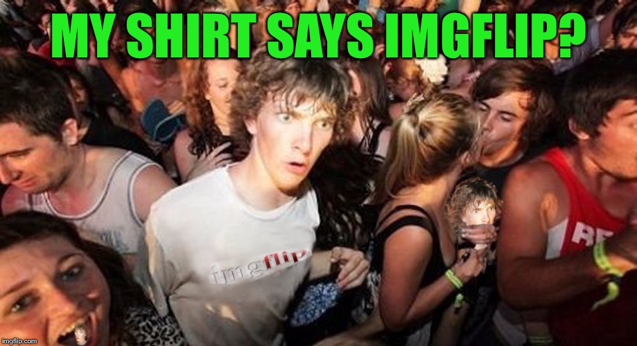 Imgflip Cloner Dude | MY SHIRT SAYS IMGFLIP? | image tagged in imgflip cloner dude | made w/ Imgflip meme maker