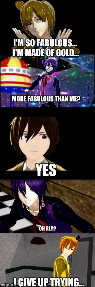TOOOOOOO FAAAAAABBBB 4 UUUUUUU | I'M SO FABULOUS... I'M MADE OF GOLD... MORE FABULOUS THAN ME? YES; I GIVE UP TRYING... | image tagged in memes,funny,fabulous,i realize i still look fabulous | made w/ Imgflip meme maker