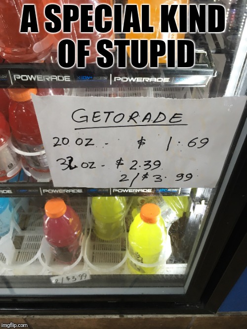 Full grasp of the English language here (Fail week) | A SPECIAL KIND OF STUPID | image tagged in gatorade,fail week,fail of the day,gas station,special kind of stupid,memes | made w/ Imgflip meme maker