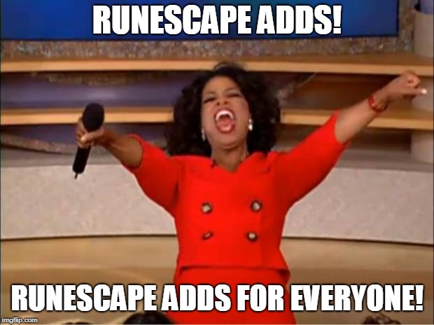 Oprah You Get A | RUNESCAPE ADDS! RUNESCAPE ADDS FOR EVERYONE! | image tagged in memes,oprah you get a | made w/ Imgflip meme maker