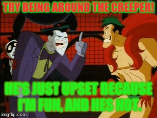 IM FUN! AND YOUR NOT! | TRY BEING AROUND THE CREEPER! HE'S JUST UPSET BECAUSE I'M FUN, AND HES NOT. | image tagged in im fun and your not | made w/ Imgflip meme maker