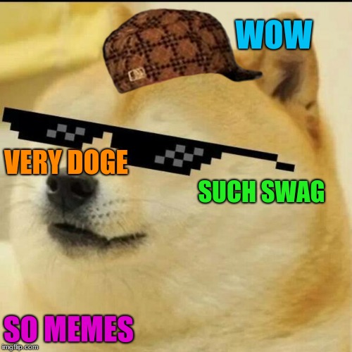Swaggy Scumbag Doge | WOW; VERY DOGE; SUCH SWAG; SO MEMES | image tagged in sunglass doge,scumbag,swag,doge | made w/ Imgflip meme maker