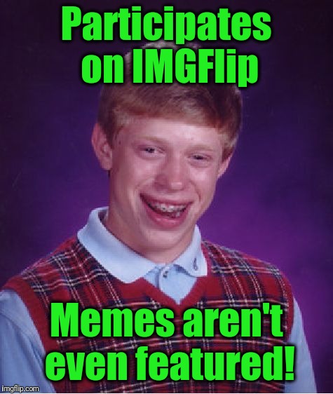 Bad Luck Brian Meme | Participates on IMGFlip Memes aren't even featured! | image tagged in memes,bad luck brian | made w/ Imgflip meme maker
