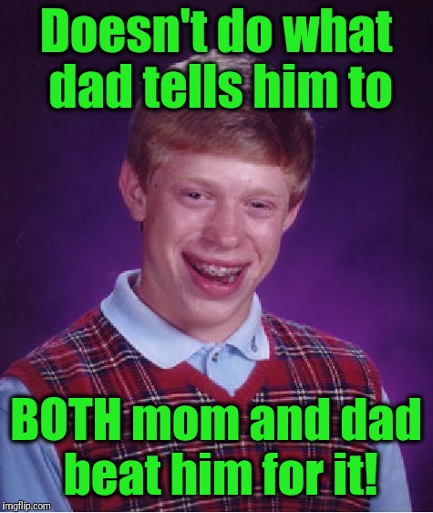 Bad Luck Brian Meme | Doesn't do what dad tells him to BOTH mom and dad beat him for it! | image tagged in memes,bad luck brian | made w/ Imgflip meme maker
