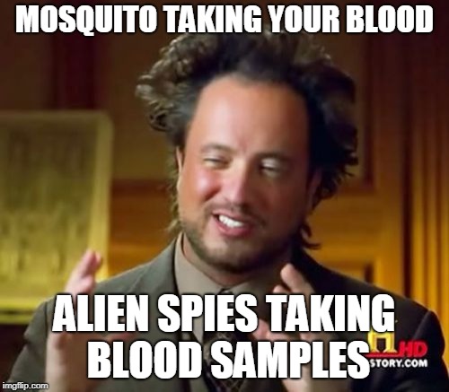 Ancient Aliens | MOSQUITO TAKING YOUR BLOOD; ALIEN SPIES TAKING BLOOD SAMPLES | image tagged in memes,ancient aliens | made w/ Imgflip meme maker