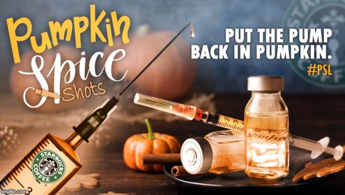 For the Start of the Season Starbucks Introduces New Pumpkin Spice Shots You Can Inject Directly Into Your Bloodstream | PUT THE PUMP BACK IN PUMPKIN. | image tagged in starbucks,pumpkin spice,shots,injection,autumn,memes | made w/ Imgflip meme maker
