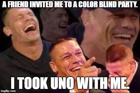 "Hey, the color is green; you can't play that card!" "It is green! See!?" "Um, guys? When did orange become a color for Uno?" | A FRIEND INVITED ME TO A COLOR BLIND PARTY. I TOOK UNO WITH ME. | image tagged in john cena laughing,memes,funny,color blind,uno,lol so funny | made w/ Imgflip meme maker