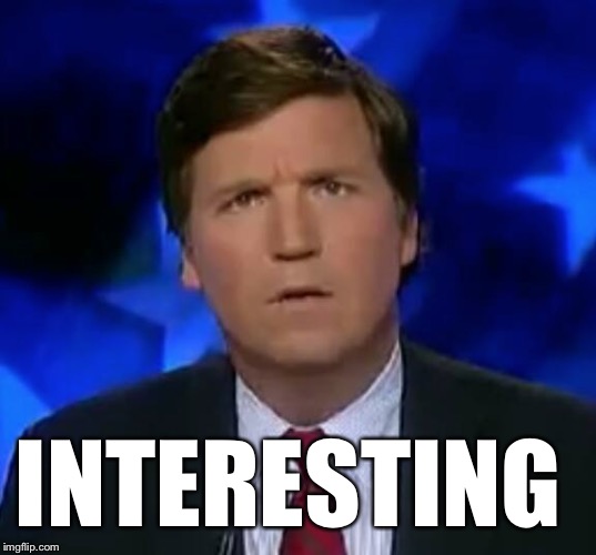 Tucker Puzzled | INTERESTING | image tagged in tucker puzzled | made w/ Imgflip meme maker