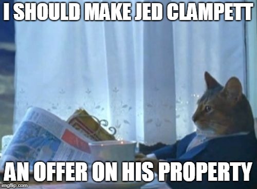 I Should Buy A Boat Cat Meme | I SHOULD MAKE JED CLAMPETT AN OFFER ON HIS PROPERTY | image tagged in memes,i should buy a boat cat | made w/ Imgflip meme maker