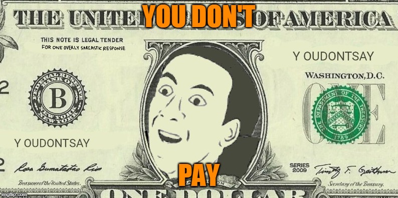 YOU DON'T PAY | made w/ Imgflip meme maker