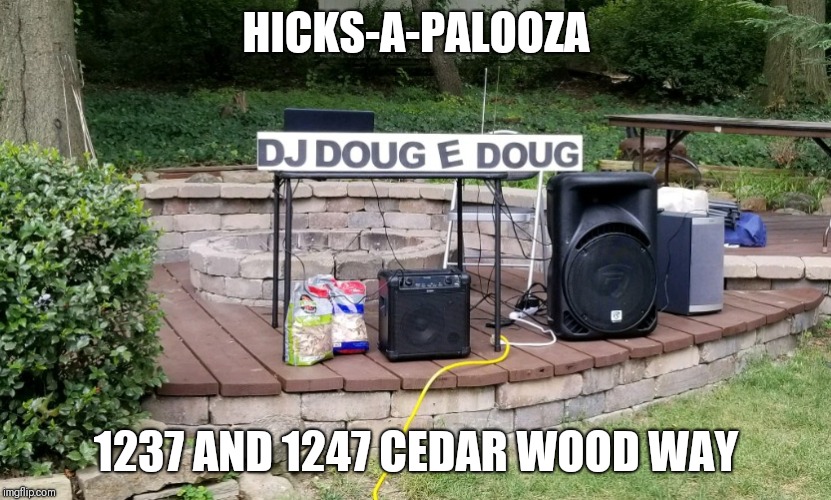 Hicks | HICKS-A-PALOOZA; 1237 AND 1247 CEDAR WOOD WAY | image tagged in party | made w/ Imgflip meme maker