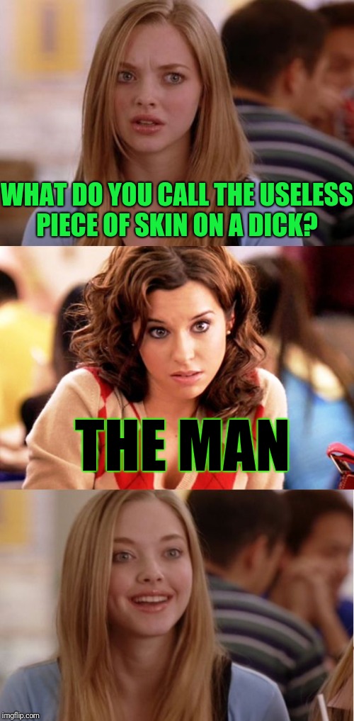 Blonde Pun | WHAT DO YOU CALL THE USELESS PIECE OF SKIN ON A DICK? THE MAN | image tagged in blonde pun,fail week | made w/ Imgflip meme maker