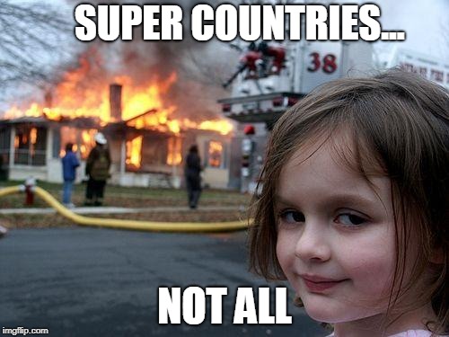 Disaster Girl | SUPER COUNTRIES... NOT ALL | image tagged in memes,disaster girl | made w/ Imgflip meme maker