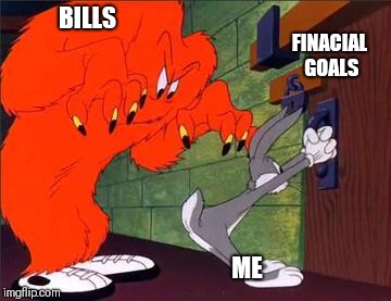 BILLS; FINACIAL GOALS; ME | image tagged in bugs and gossamer | made w/ Imgflip meme maker