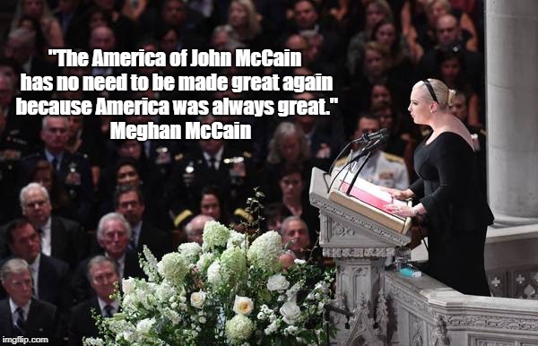 Meghan McCain: America Has Always Been Great | "The America of John McCain has no need to be made great again because America was always great."; Meghan McCain | image tagged in john mccain,meghan mccain,trump,maga,make america great again | made w/ Imgflip meme maker