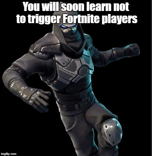 You will soon learn not to trigger Fortnite players | made w/ Imgflip meme maker