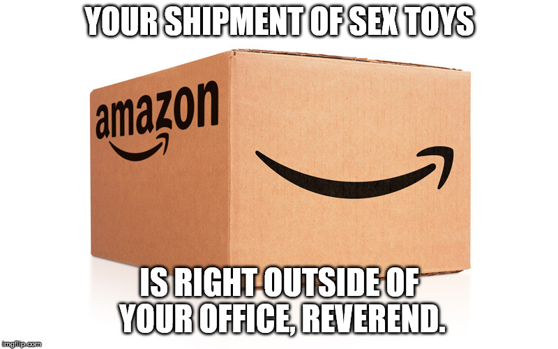 Amazon Box | YOUR SHIPMENT OF SEX TOYS IS RIGHT OUTSIDE OF YOUR OFFICE, REVEREND. | image tagged in amazon box | made w/ Imgflip meme maker