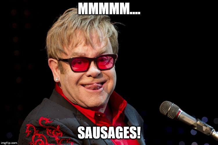 Elton John | MMMMM.... SAUSAGES! | image tagged in elton john | made w/ Imgflip meme maker
